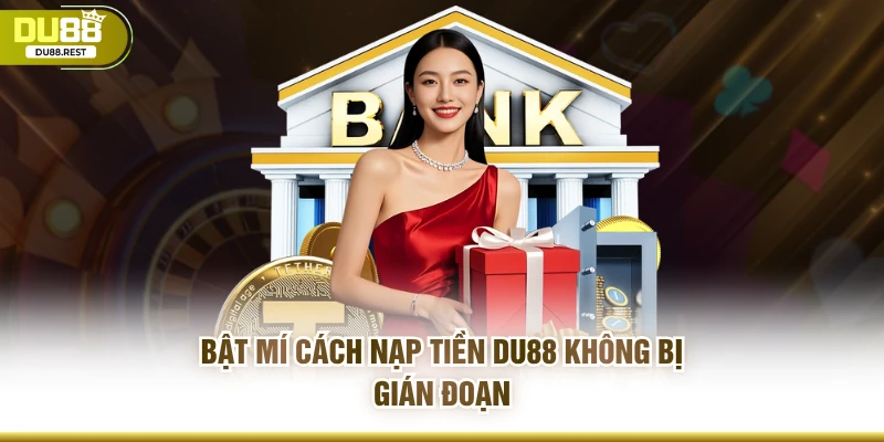 Bật mí cách nạp tiền DU88 không bị gián đoạn 
