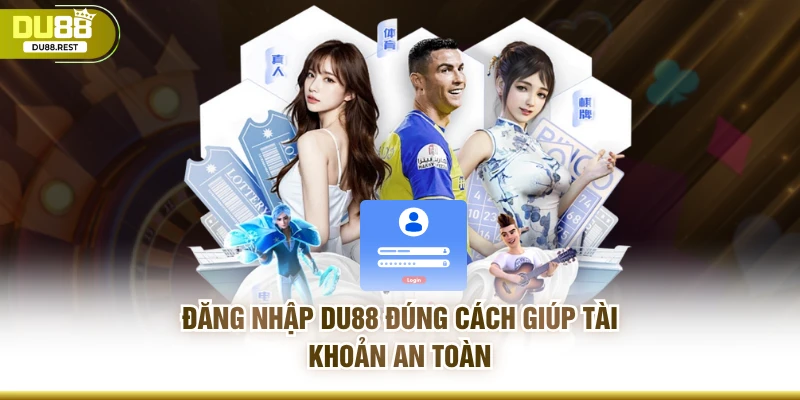 Đăng nhập DU88 đúng cách giúp tài khoản an toàn