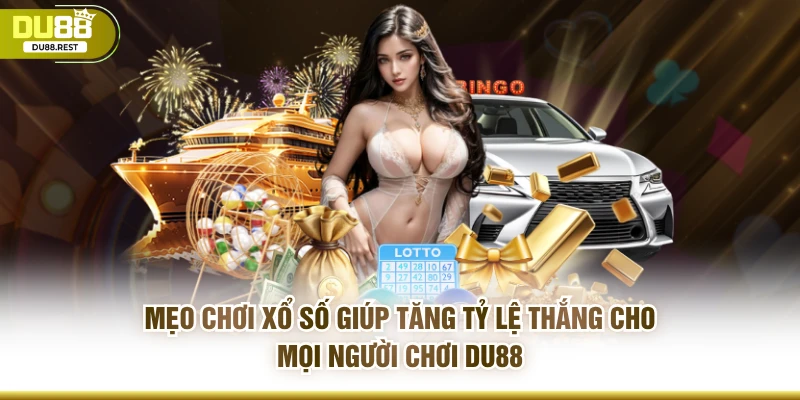 Mẹo chơi xổ số giúp tăng tỷ lệ thắng cho mọi người chơi DU88