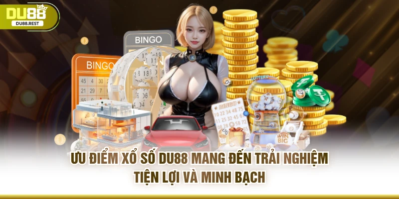Ưu điểm xổ số DU88 mang đến trải nghiệm tiện lợi và minh bạch